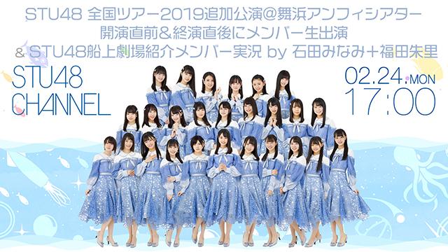 【2月24日(月)17時〜生放送】STU48 全国ツアー2019追加公演＠舞浜アンフィシアター  開演直前＆終演直後にメンバー生出演  ＆ STU48船上劇場紹介メンバー実況 by 石田みなみ＋福田朱里