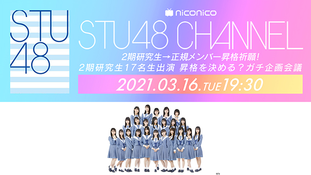 【3/16(火)19:30〜生放送】STU48 CHANNEL 2期研究生→正規メンバー 昇格祈願！  2期研究生17名生出演 昇格を決める？ガチ企画会議 彼女たちの運命はここからスタートする・・・
