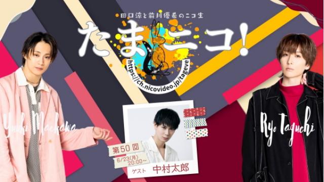 6/23(月)夜8時～田口涼と前川優希のニコ生「たまニコ！」第50回 ゲストに中村太郎さんが初登場♪