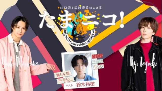 10/8(水)夜9時～田口涼と前川優希のニコ生「たまニコ！」第54回 ゲストに"ずっきー"こと鈴木裕樹さんが初登場♪