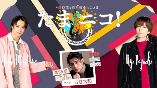 11/14(金)夜8時～田口涼と前川優希のニコ生「たまニコ！」第55回 ゲストに古谷大和さんが登場♪