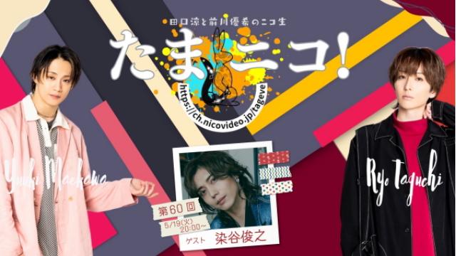 5/19(火)夜8時～田口涼と前川優希のニコ生「たまニコ！」第60回 ゲストに染谷俊之さんが登場♪