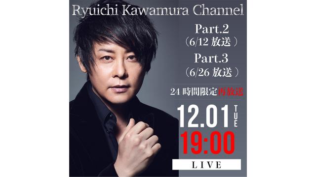 【１２月１日(火)１９時〜２４時間再放送　第二弾！！】「Ryuichi Kawamura Channel」Part.2・Part3再放送決定！！