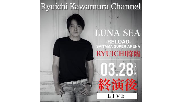 【3月28日(日)終演後〜】 「LUNA SEA -RELOAD- 終演後 RYUICHI降臨！」放送決定！！