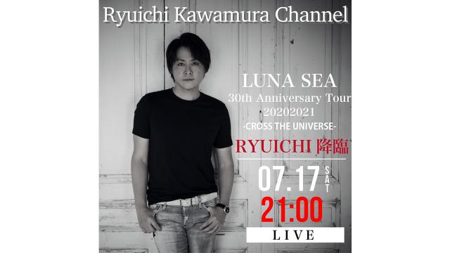 【7/17(土)21:00〜】「LUNA SEA 30th Anniversary Tour 20202021 -CROSS THE UNIVERSE- 終演後 RYUICHI降臨！」放送時間決定のお知らせ
