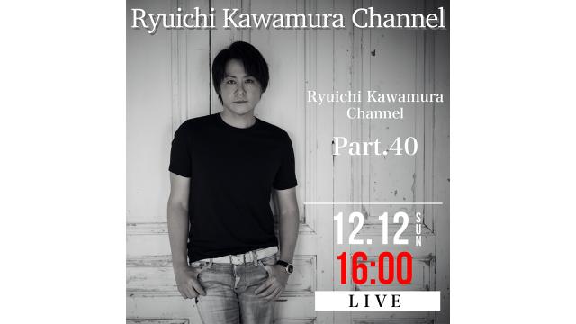 【12月12日（日）16:00〜】「Ryuichi Kawamura Channel Part.40」放送決定！！