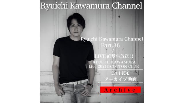 【アーカイブ動画】LIVE直撃生放送!!RYUICHI KAWAMURA Live 2021@COTTON CLUB  / 「Part.36」