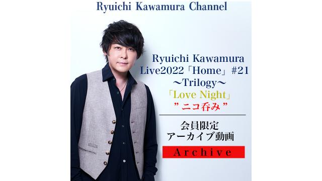 【アーカイブ動画】Ryuichi Kawamura Live2022「Home」#21 〜Trilogy〜「Love Night」終演後 “ニコ呑み”
