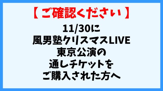 【重要】11/30に風男塾クリスマスLIVE東京公演の通しチケットをご購入された方へ