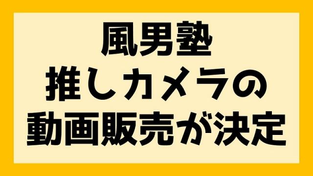 【風男塾】推しカメラの動画販売が決定！