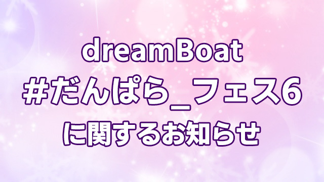 【ニコニコ独占！】dreamBoat『#だんぱら_フェス6』生配信&実況コメンタリー決定！