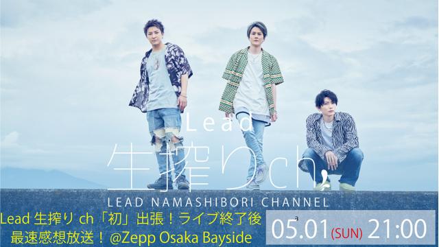【5/1(日)21:00〜】Lead生搾りch「初」出張！ライブ終了後最速感想放送！@Zepp Osaka Bayside