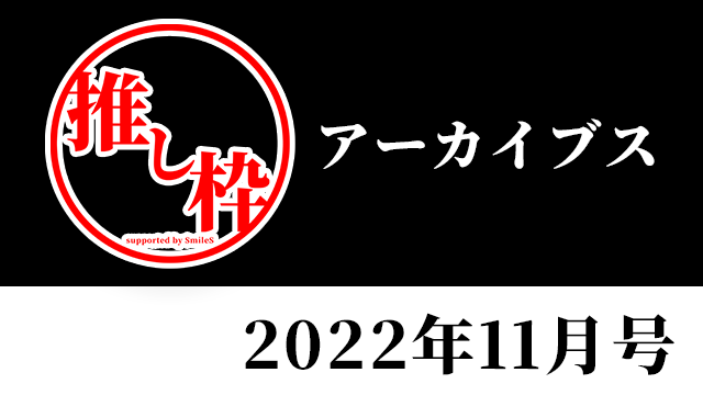 推し枠アーカイブス 2022年11月号 supported by SmileS