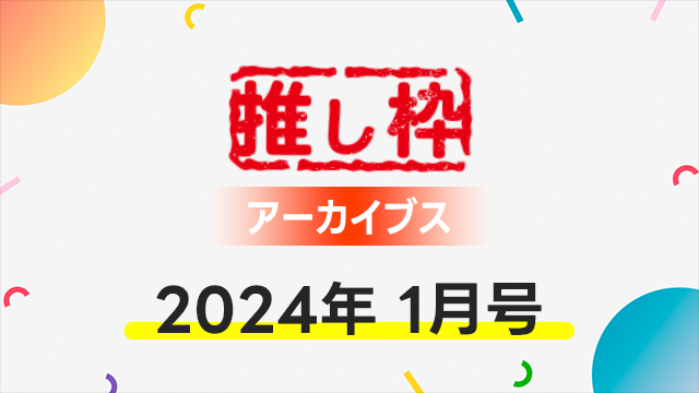 推し枠アーカイブス 2024年1月号 supported by SmileS