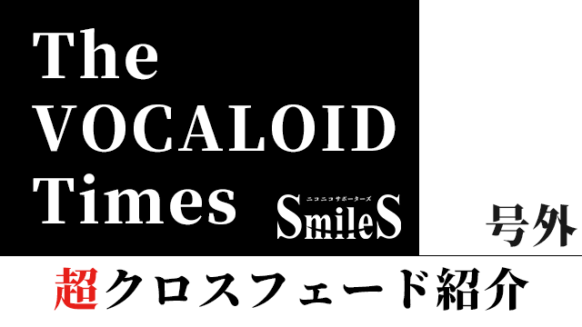 The VOCALOID Times 号外　超クロスフェード紹介