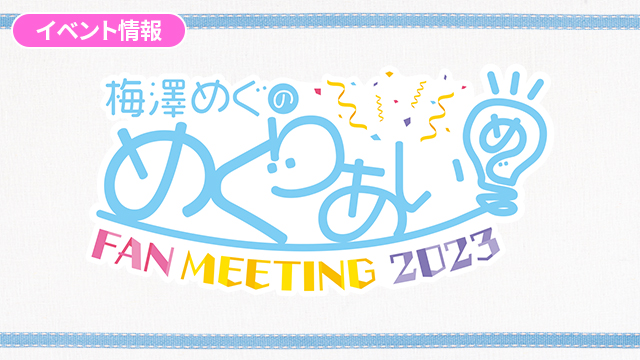 『梅澤めぐのめぐりあい～ファンミーティング2023～』イベント概要