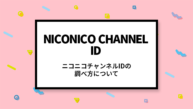 ニコニコチャンネルIDの調べ方につきまして