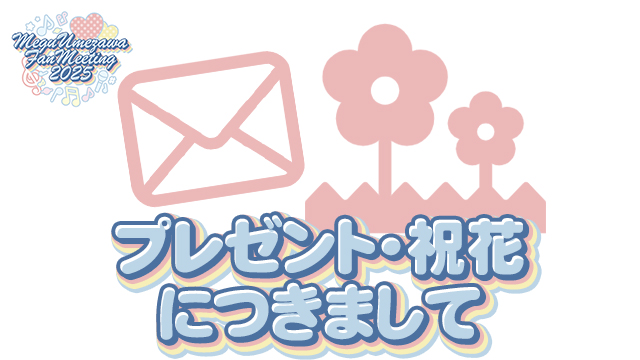 『梅澤めぐのめぐりあいファンミーティング2025』プレゼント、祝花に関しまして