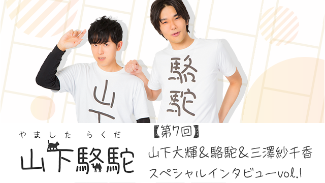 【第7回】山下大輝＆駱駝＆三澤紗千香スペシャルインタビューvol.1