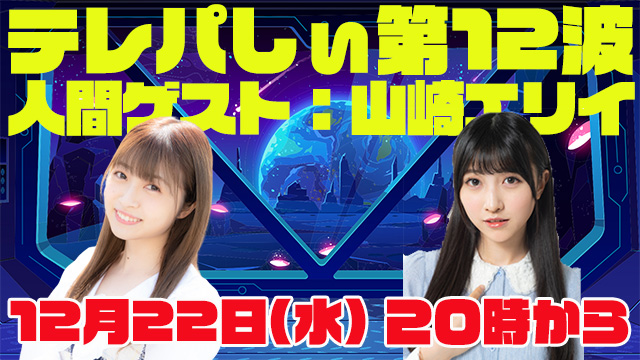 テレパしぃ第12波は12月22日(水)20時カラ生放送！人間ゲストに山崎エリイさん！