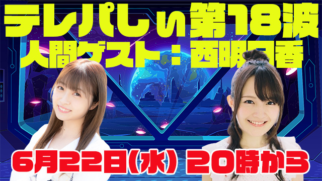 テレパしぃ第18波は6月22日(水)20時カラ！人間ゲストに西明日香さん！