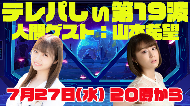 テレパしぃ第19波は7月27日(水)20時カラ！人間ゲストに山本希望さん！