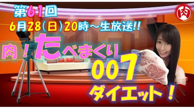 6/29「しゃべくり００７」出演！その前に…【第６１回♡ニコ生告知】６月２８日㊐２０時「肉！たべまくり007ダイエット」やります！