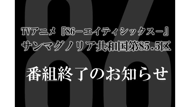 TVアニメ『86-エイティシックス-』サンマグノリア共和国第85.5区 番組終了のお知らせ