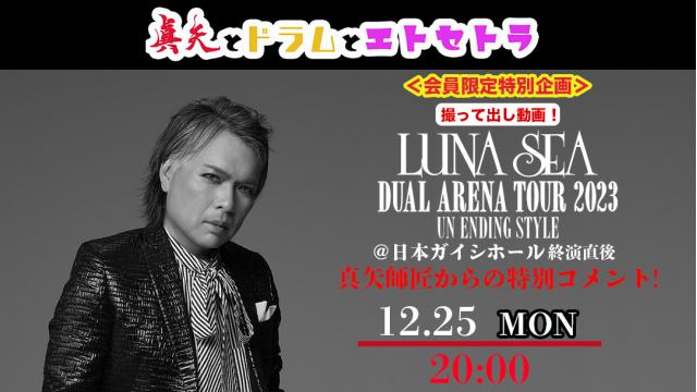 【12/25(月)20:00〜】撮って出し動画「LUNA SEA DUAL ARENA TOUR 2023 UNENDING STYLE @日本ガイシホール 終演後 真矢師匠からの特別コメント！