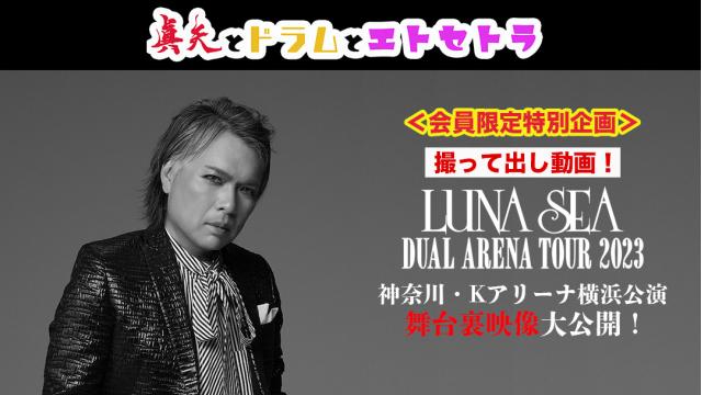 ＜会員限定特別企画＞撮って出し動画！LUNA SEA DUAL ARENA TOUR2023 神奈川・Kアリーナ横浜公演舞台裏映像大公開！
