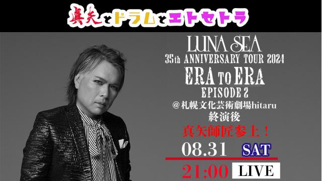 【08/31(土)21:00〜】LUNA SEA 35th ANNIVERSARY TOUR 2024 ERA TO ERA EPISODE 2 -FINAL DAY1-終演後　真矢師匠参上！