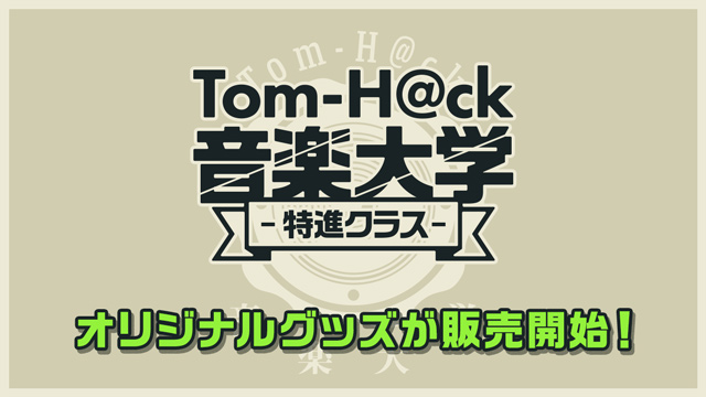 「Tom-H@ck音楽大学-特進クラス-」オリジナルグッズの販売が開始されました！！