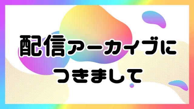 【お知らせ】配信アーカイブにつきまして