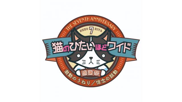 【猫ひたCH会員】イベント先行受付開始！「猫のひたいほどワイド 7周年感謝祭 ～激動のうねり／信念の鼓動～」