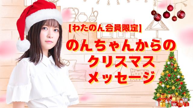 【わたのん会員限定】のんちゃんからのクリスマスメッセージ公開