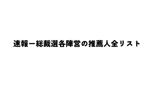 【政局メルマガ(120)「速報ー総裁選各陣営の推薦人全リスト】      2024/09/12