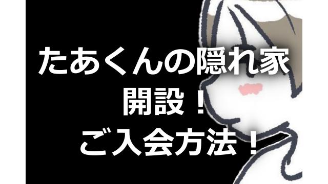【たあくんの隠れ家開設！】ご入会方法！