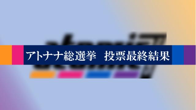 アトナナ総選挙 投票最終結果