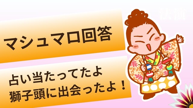 マシュマロ　～占いが当たってて獅子頭に出会えたよ～