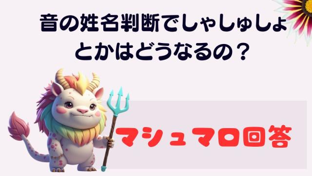 マシュマロ～音の姓名判断でしゃしゅしょ とかはどうなるの？～