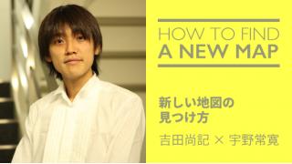 吉田尚記×宇野常寛『新しい地図の見つけ方』第3回「TO DO」の働き方（毎週金曜配信「宇野常寛の対話と講義録」） ☆ ほぼ日刊惑星開発委員会 vol.565 ☆