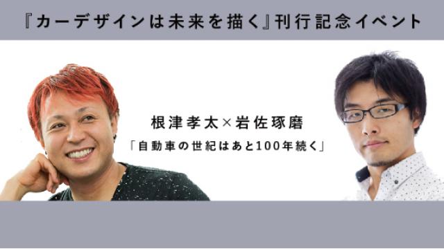 根津孝太×岩佐琢磨 「オープン」になる次世代自動車 後編（『カーデザインは未来を描く』刊行記念イベント「自動車の世紀はあと100年続く」）