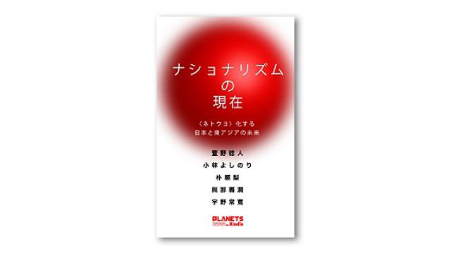 ネトウヨ時代の「二重の卑しさ」にどう抗うか――「ナショナリズムの現在」に寄せて（PLANETSアーカイブス）