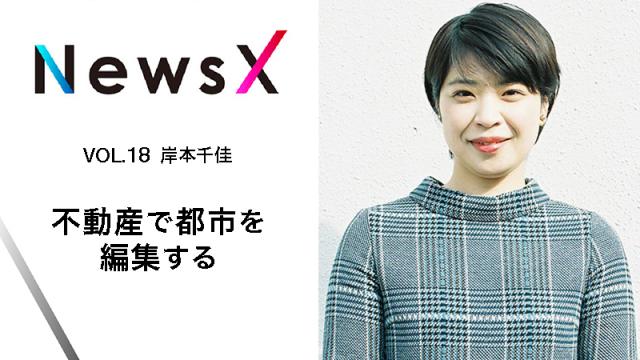 宇野常寛 NewsX vol.18 ゲスト：岸本千佳　不動産で都市を編集する