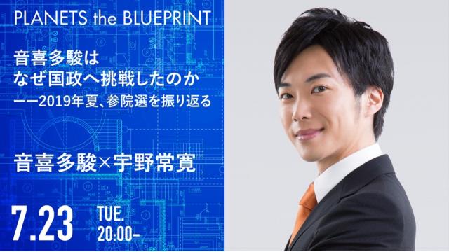 今夜20:00から生放送！音喜多駿はなぜ国政へ挑戦したのか　2019年夏、参院選を振り返る/音喜多駿×宇野常寛 2019.7.23 PLANETS the BLUEPRINT