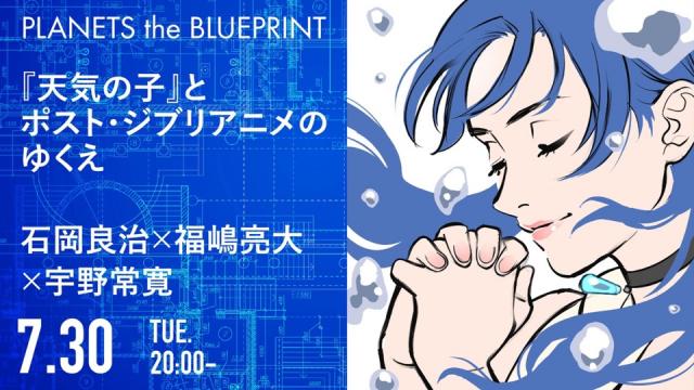 今夜20:00から生放送！石岡良治×福嶋亮大×宇野常寛「『天気の子』とポスト・ジブリアニメのゆくえ」2019.7.30/PLANETS the BLUEPRINT