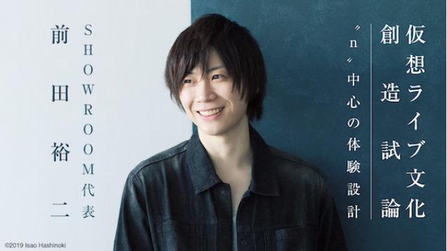 前田裕二 仮想ライブ文化創造試論 ー“n”中心の体験設計ー 第4回 GAFAに欠落する人間観と“関係性”への視点（前編）