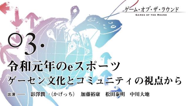 今夜20:00から生放送！ ゲーム・オブ・ザ・ラウンド 第3回 令和元年のeスポーツ──ゲーセン文化とコミュニティの視点から  出演：影澤潤一（かげっち）／加藤裕康／松田泰明／中川大地