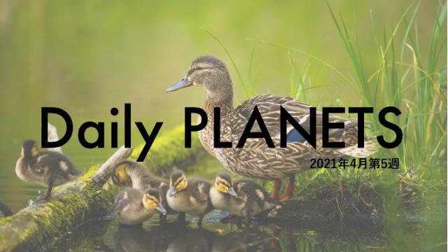 Daily PLANETS 2021年４月第５週のハイライト