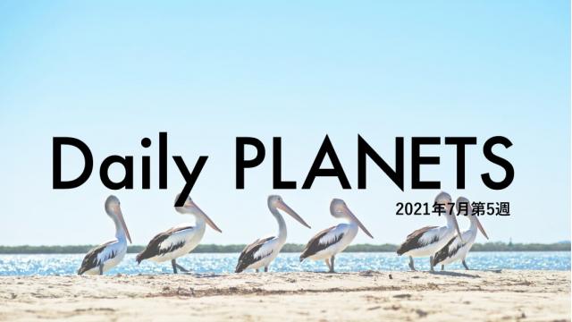 Daily PLANETS 2021年７月第５週のハイライト